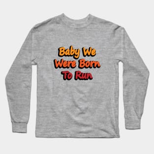 Baby We Were Born To Run Long Sleeve T-Shirt